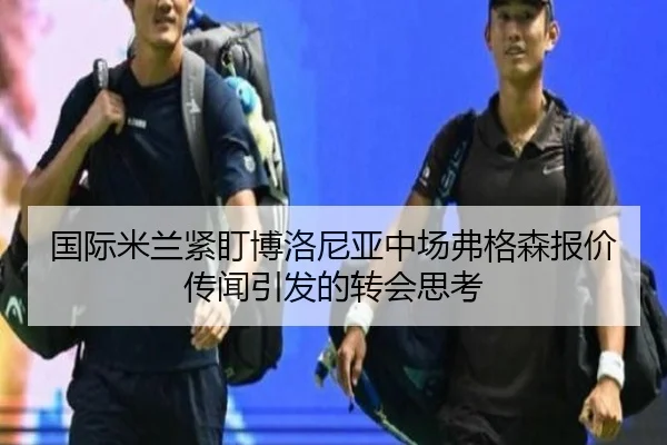 国际米兰紧盯博洛尼亚中场弗格森报价传闻引发的转会思考